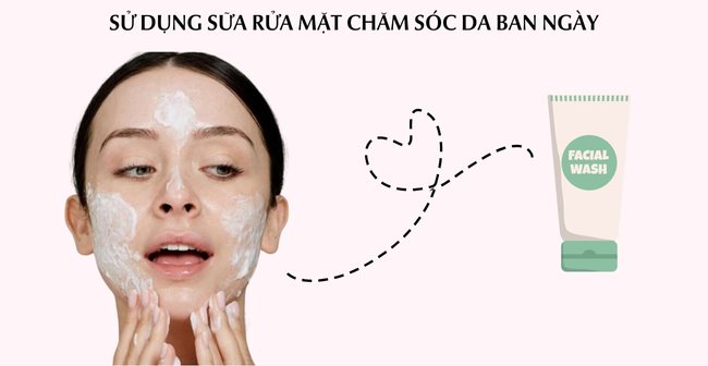 các bước skincare ban ngày: Sử dụng sữa rửa mặt